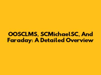 OOSCLMS, SCMichaelSC, And Faraday: A Detailed Overview