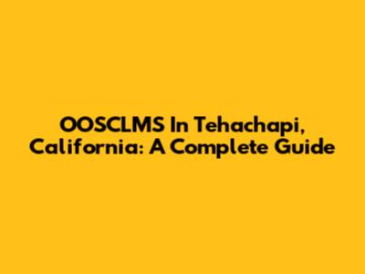 OOSCLMS In Tehachapi, California: A Complete Guide