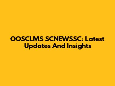 OOSCLMS SCNEWSSC: Latest Updates And Insights