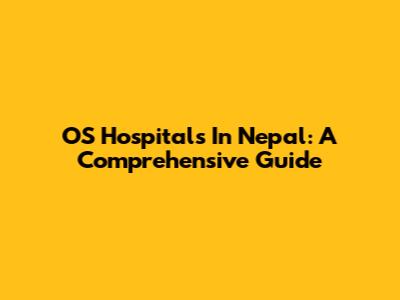 OS Hospitals In Nepal: A Comprehensive Guide