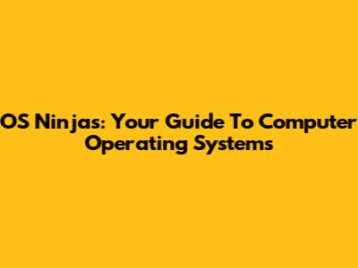 OS Ninjas: Your Guide To Computer Operating Systems