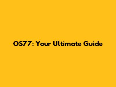 OS77: Your Ultimate Guide