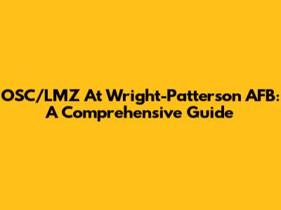 OSC/LMZ At Wright-Patterson AFB: A Comprehensive Guide