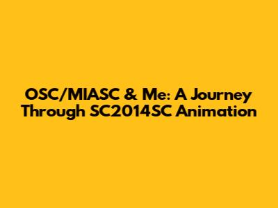 OSC/MIASC & Me: A Journey Through SC2014SC Animation