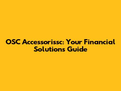 OSC Accessorissc: Your Financial Solutions Guide