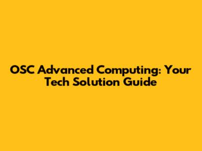 OSC Advanced Computing: Your Tech Solution Guide