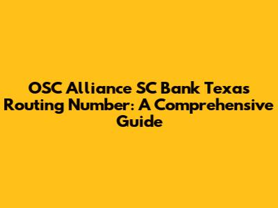 OSC Alliance SC Bank Texas Routing Number: A Comprehensive Guide