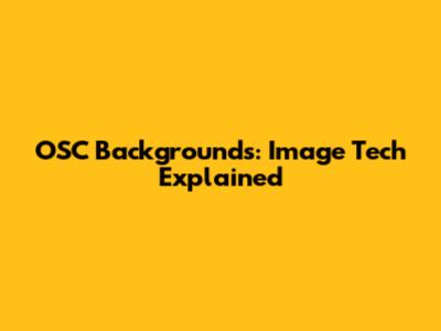 OSC Backgrounds: Image Tech Explained