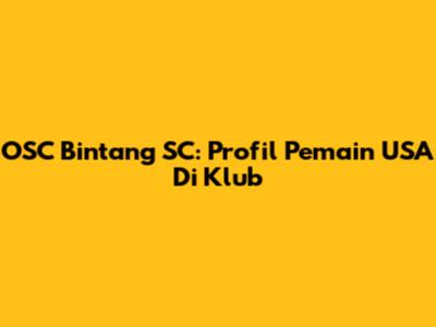 OSC Bintang SC: Profil Pemain USA Di Klub