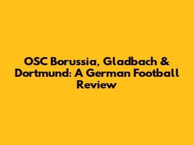 OSC Borussia, Gladbach & Dortmund: A German Football Review