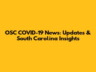OSC COVID-19 News: Updates & South Carolina Insights