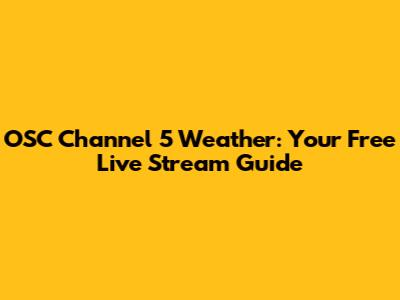 OSC Channel 5 Weather: Your Free Live Stream Guide
