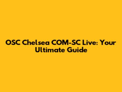 OSC Chelsea COM-SC Live: Your Ultimate Guide
