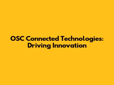 OSC Connected Technologies: Driving Innovation