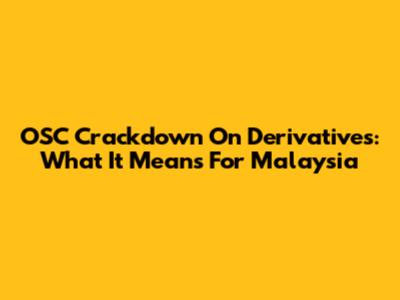 OSC Crackdown On Derivatives: What It Means For Malaysia