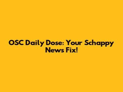 OSC Daily Dose: Your Schappy News Fix!