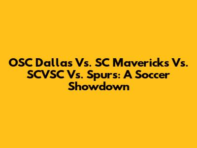 OSC Dallas Vs. SC Mavericks Vs. SCVSC Vs. Spurs: A Soccer Showdown