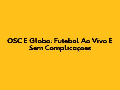 OSC E Globo: Futebol Ao Vivo E Sem Complicações