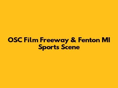 OSC Film Freeway & Fenton MI Sports Scene