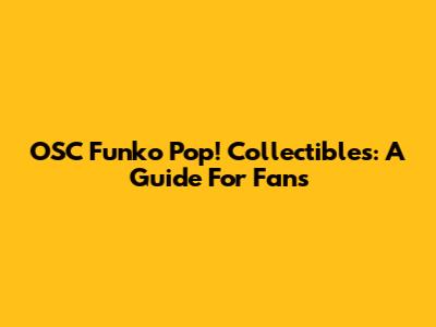OSC Funko Pop! Collectibles: A Guide For Fans