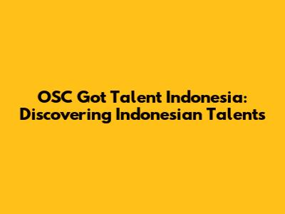OSC Got Talent Indonesia: Discovering Indonesian Talents