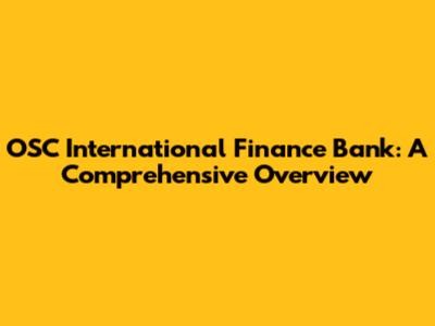 OSC International Finance Bank: A Comprehensive Overview