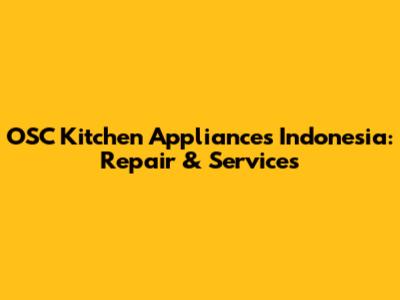 OSC Kitchen Appliances Indonesia: Repair & Services