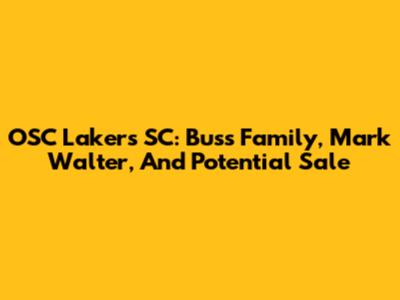 OSC Lakers SC: Buss Family, Mark Walter, And Potential Sale
