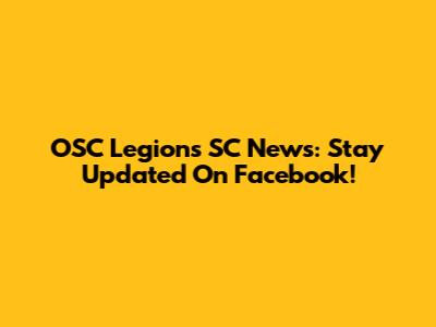 OSC Legions SC News: Stay Updated On Facebook!