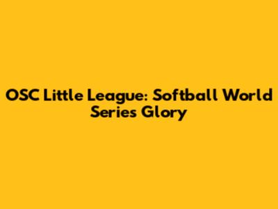 OSC Little League: Softball World Series Glory