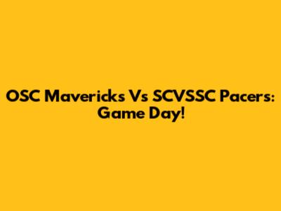 OSC Mavericks Vs SCVSSC Pacers: Game Day!