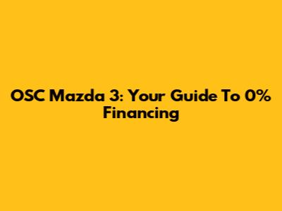 OSC Mazda 3: Your Guide To 0% Financing