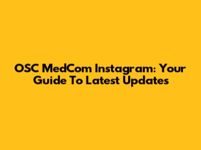 OSC MedCom Instagram: Your Guide To Latest Updates