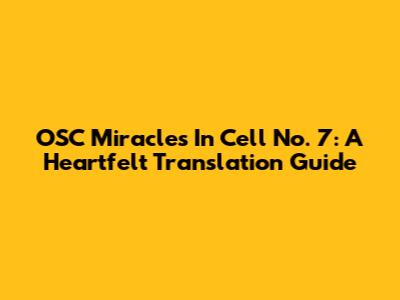OSC Miracles In Cell No. 7: A Heartfelt Translation Guide