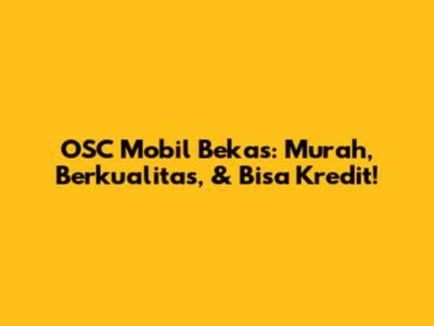 OSC Mobil Bekas: Murah, Berkualitas, & Bisa Kredit!