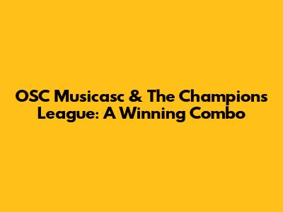 OSC Musicasc & The Champions League: A Winning Combo