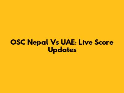 OSC Nepal Vs UAE: Live Score Updates