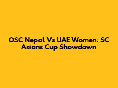 OSC Nepal Vs UAE Women: SC Asians Cup Showdown
