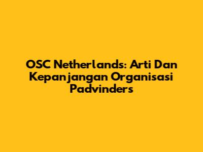 OSC Netherlands: Arti Dan Kepanjangan Organisasi Padvinders