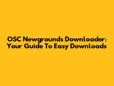 OSC Newgrounds Downloader: Your Guide To Easy Downloads