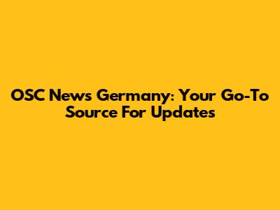 OSC News Germany: Your Go-To Source For Updates