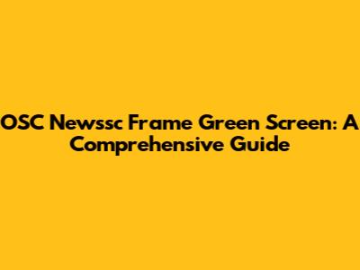OSC Newssc Frame Green Screen: A Comprehensive Guide