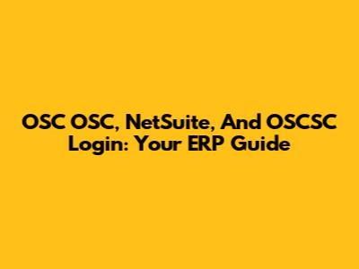 OSC OSC, NetSuite, And OSCSC Login: Your ERP Guide