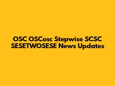 OSC OSCosc Stepwise SCSC SESETWOSESE News Updates