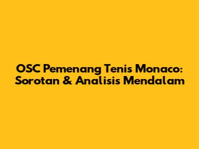 OSC Pemenang Tenis Monaco: Sorotan & Analisis Mendalam