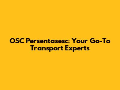 OSC Persentasesc: Your Go-To Transport Experts