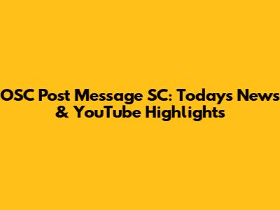 OSC Post Message SC: Today's News & YouTube Highlights