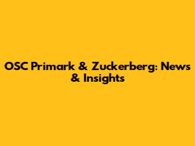 OSC Primark & Zuckerberg: News & Insights