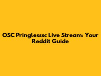 OSC Pringlesssc Live Stream: Your Reddit Guide