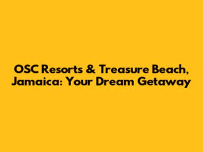 OSC Resorts & Treasure Beach, Jamaica: Your Dream Getaway